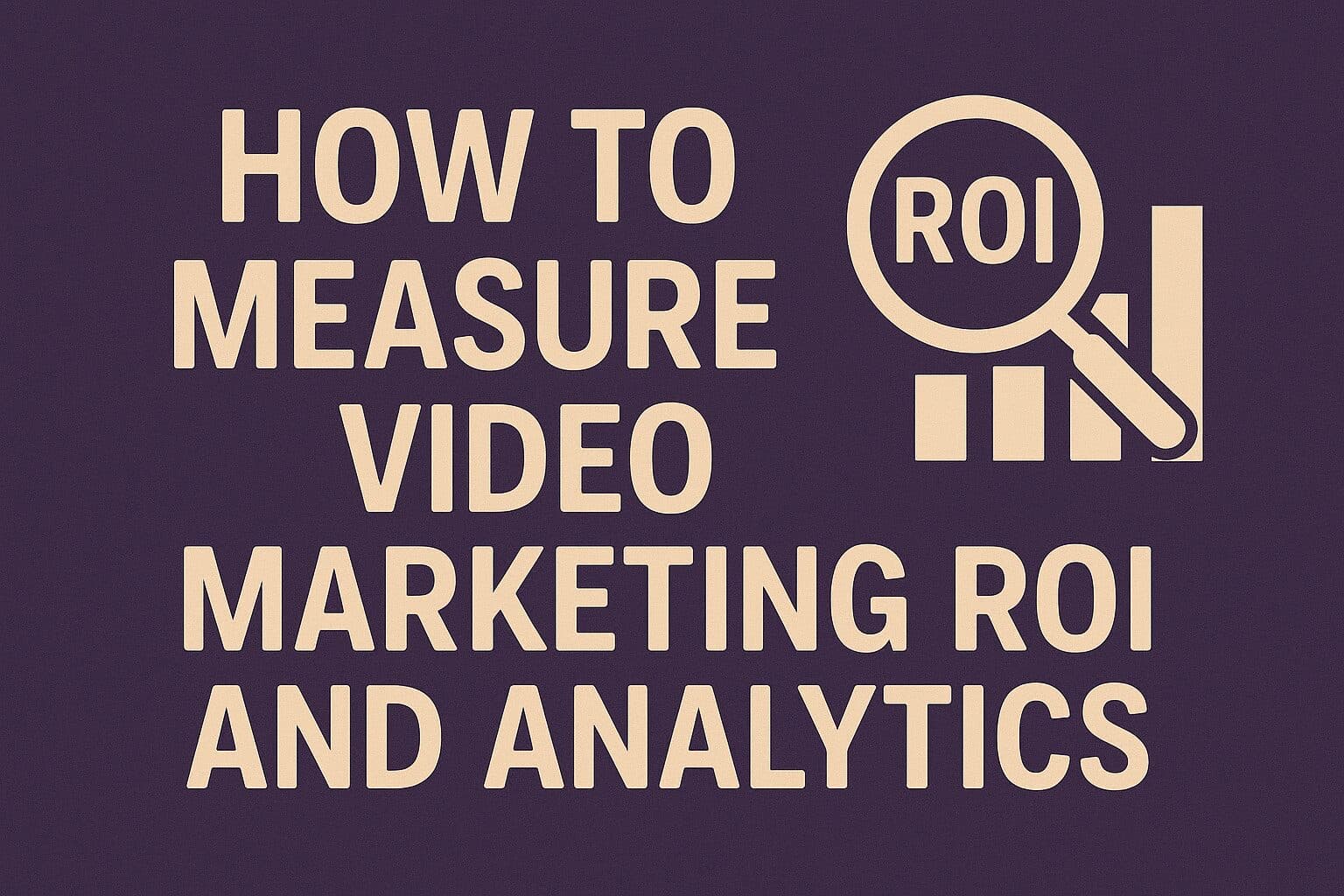 How to Measure Video Marketing ROI and Analytics