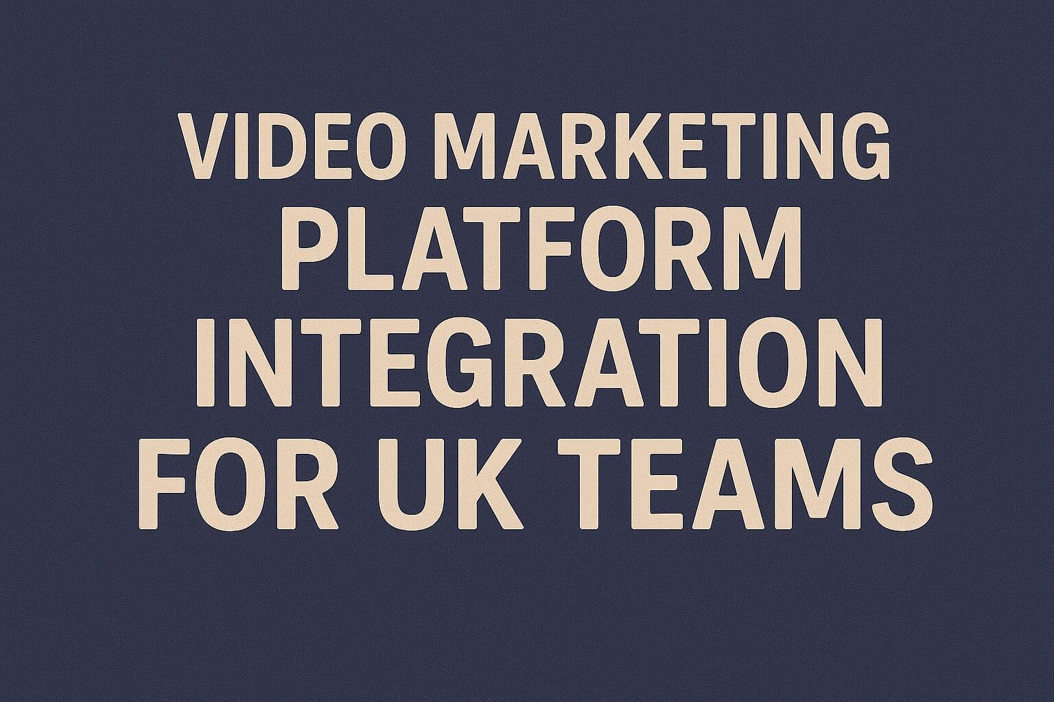 Video Marketing Platform Integration for UK Teams